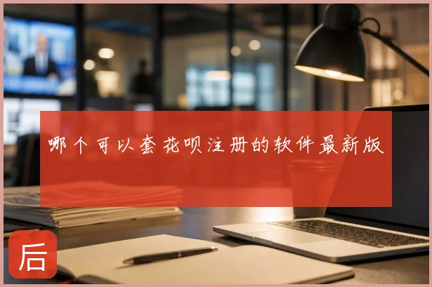 哪个可以套花呗注册的软件最新版