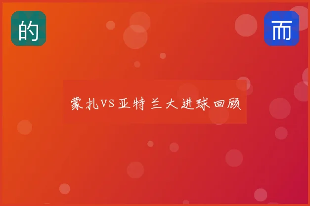 蒙扎vs亚特兰大进球回顾